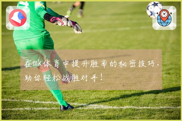 在mk体育中提升胜率的秘密技巧，助你轻松战胜对手！